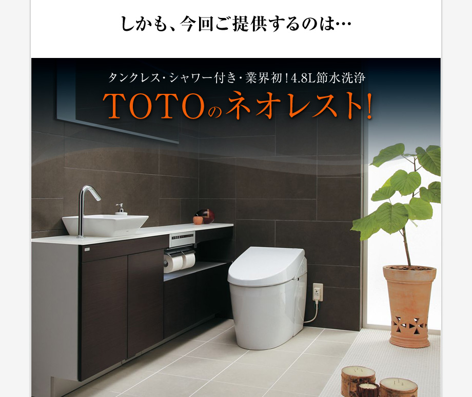 しかも、今回ご提供するのは…　タンクレス・シャワー付き・業界初！4.8L節水洗浄　TOTOのネオレスト！